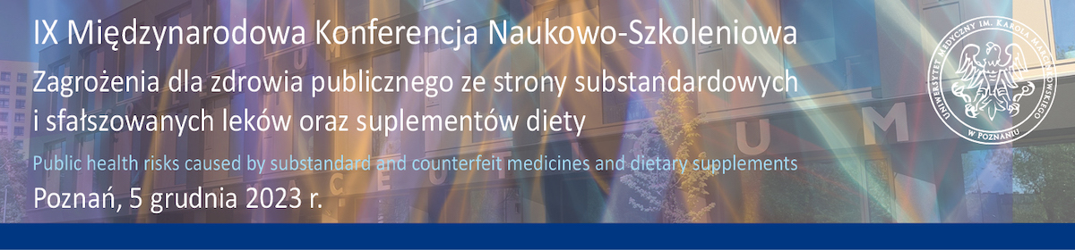 IX Międzynarodowa Konferencja Naukowo-Szkoleniowa- Zagrożenia dla zdrowia publicznego ze strony substandardowych i sfałszowanych leków oraz suplementów diety; 